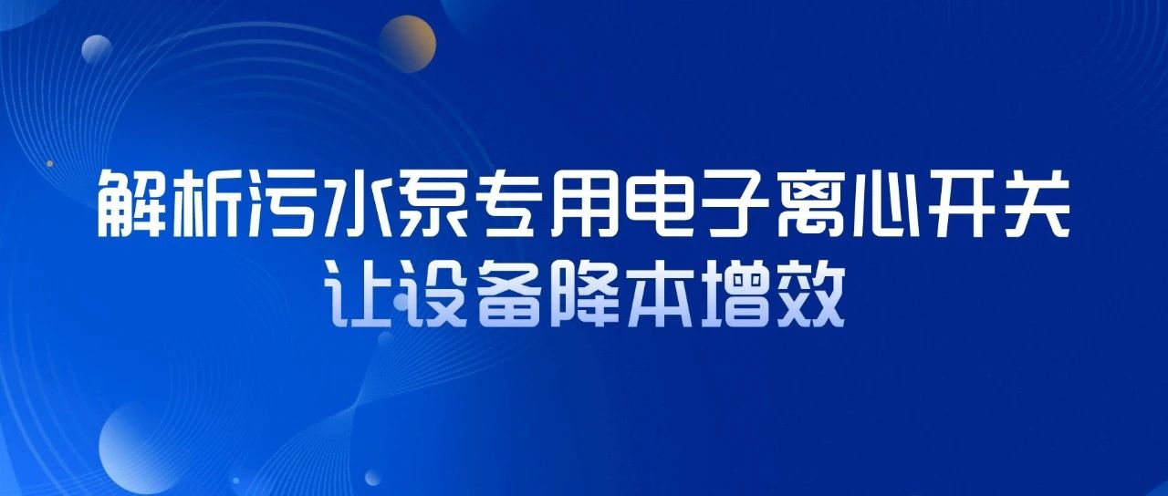 解析污水泵專用電子離心開關(guān)，讓設(shè)備降本增效